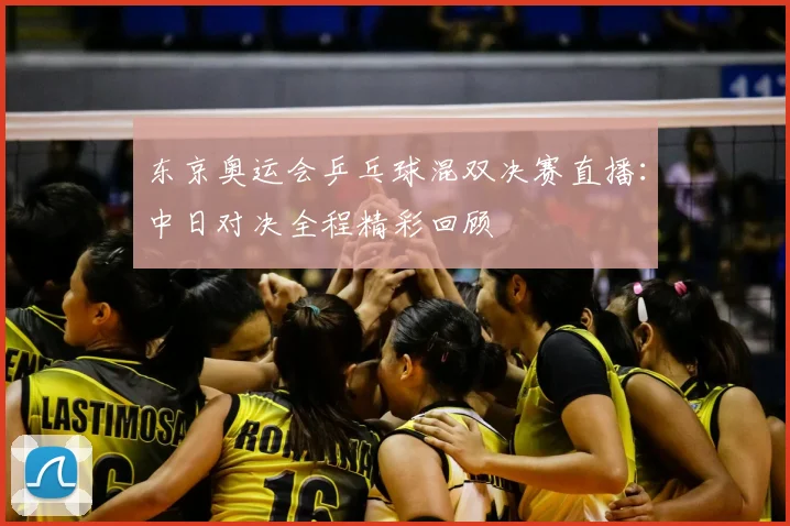 东京奥运会乒乓球混双决赛直播：中日对决全程精彩回顾