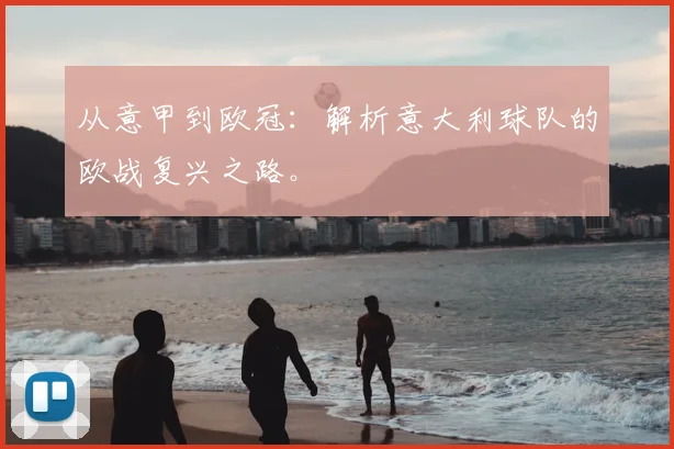从意甲到欧冠：解析意大利球队的欧战复兴之路。