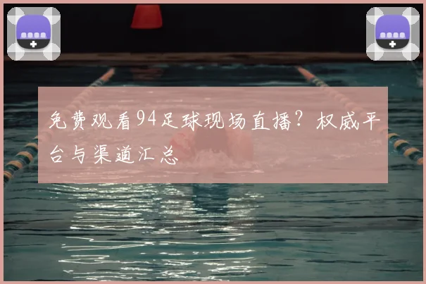 免费观看94足球现场直播？权威平台与渠道汇总