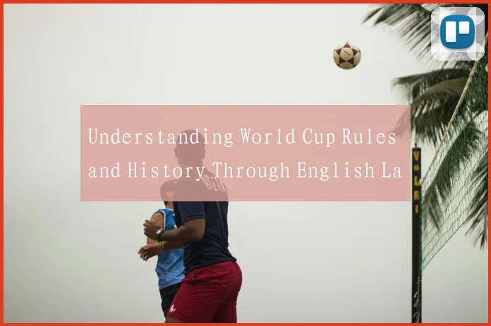 Understanding World Cup Rules and History Through English Language Resources