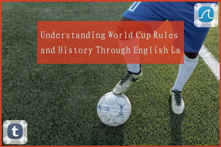 Understanding World Cup Rules and History Through English Language Resources