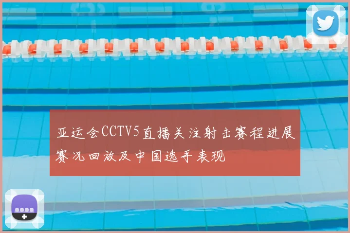 亚运会CCTV5直播关注射击赛程进展赛况回放及中国选手表现